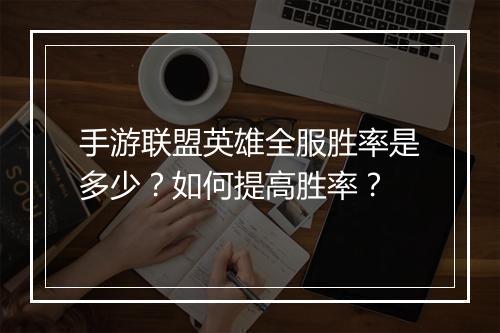 手游联盟英雄全服胜率是多少？如何提高胜率？