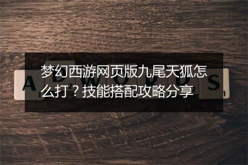 梦幻西游网页版九尾天狐怎么打？技能搭配攻略分享