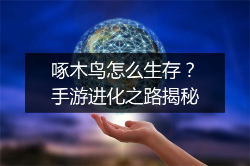 啄木鸟怎么生存？手游进化之路揭秘