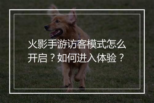 火影手游访客模式怎么开启？如何进入体验？