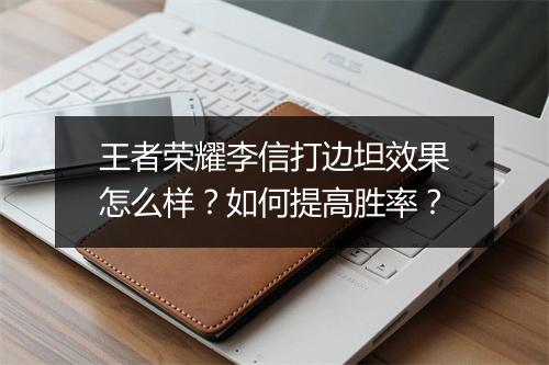 王者荣耀李信打边坦效果怎么样？如何提高胜率？