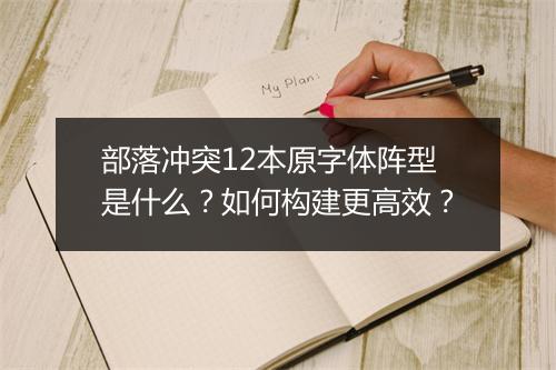 部落冲突12本原字体阵型是什么？如何构建更高效？
