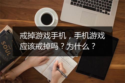 戒掉游戏手机，手机游戏应该戒掉吗？为什么？