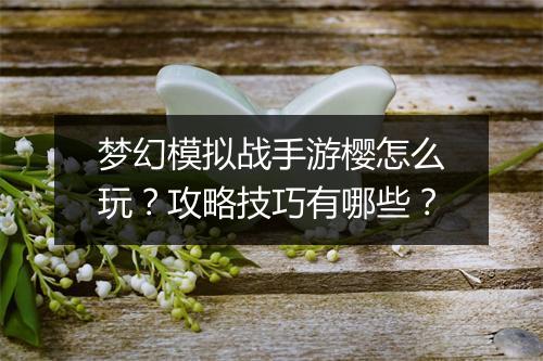 梦幻模拟战手游樱怎么玩？攻略技巧有哪些？