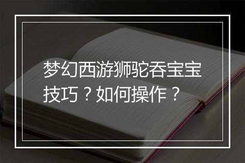 梦幻西游狮驼吞宝宝技巧？如何操作？
