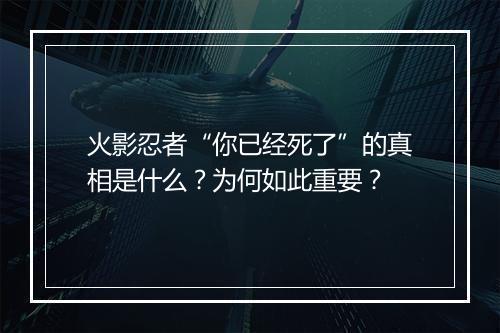 火影忍者“你已经死了”的真相是什么？为何如此重要？