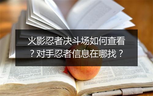 火影忍者决斗场如何查看？对手忍者信息在哪找？