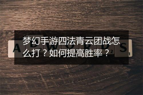 梦幻手游四法青云团战怎么打？如何提高胜率？