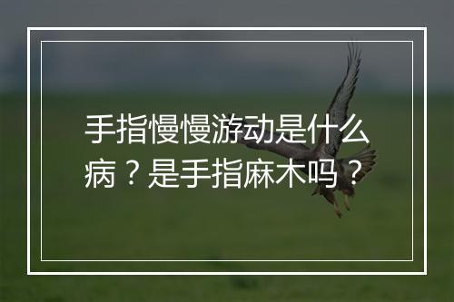 手指慢慢游动是什么病？是手指麻木吗？