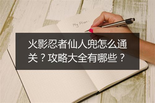 火影忍者仙人兜怎么通关？攻略大全有哪些？