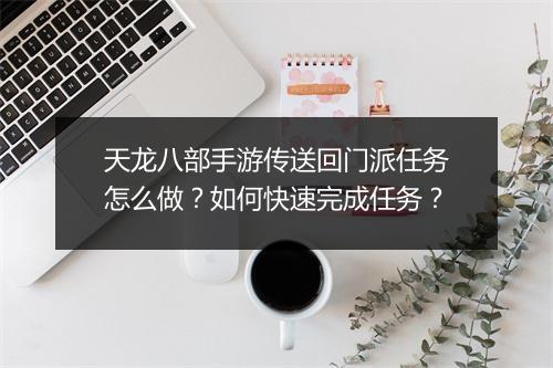天龙八部手游传送回门派任务怎么做？如何快速完成任务？