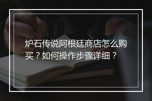 炉石传说阿根廷商店怎么购买？如何操作步骤详细？