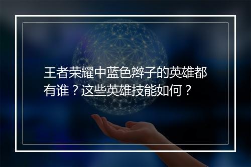 王者荣耀中蓝色辫子的英雄都有谁？这些英雄技能如何？