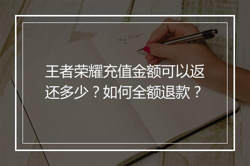 王者荣耀充值金额可以返还多少？如何全额退款？
