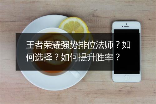 王者荣耀强势排位法师？如何选择？如何提升胜率？