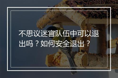 不思议迷宫队伍中可以退出吗?如何安全退出?