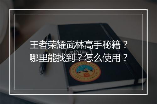 王者荣耀武林高手秘籍?哪里能找到?怎么使用?