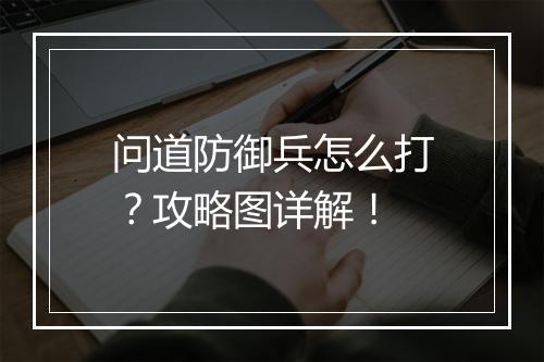 问道防御兵怎么打？攻略图详解！