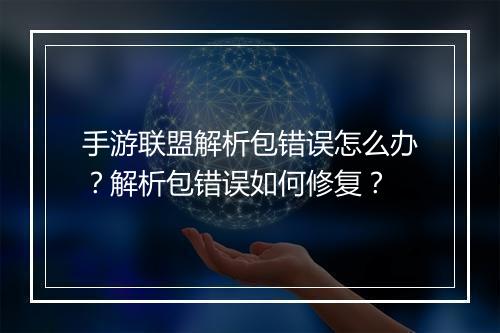 手游联盟解析包错误怎么办？解析包错误如何修复？