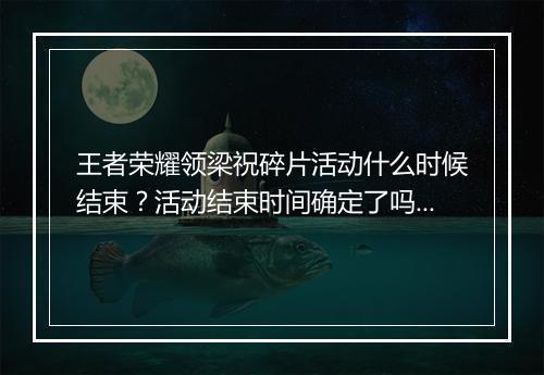 王者荣耀领梁祝碎片活动什么时候结束？活动结束时间确定了吗？