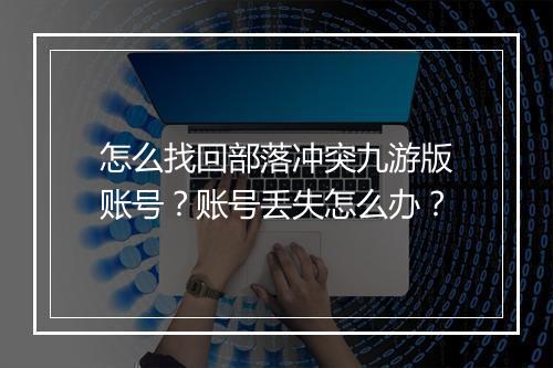 怎么找回部落冲突九游版账号？账号丢失怎么办？