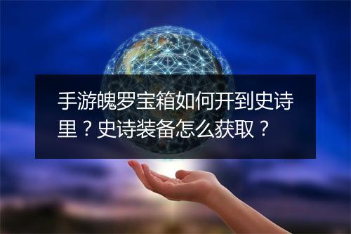 手游魄罗宝箱如何开到史诗里？史诗装备怎么获取？