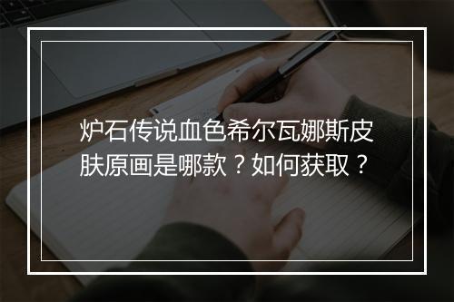 炉石传说血色希尔瓦娜斯皮肤原画是哪款？如何获取？