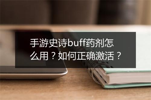 手游史诗buff药剂怎么用?如何正确激活?