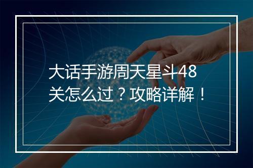 大话手游周天星斗48关怎么过？攻略详解！