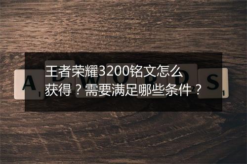 王者荣耀3200铭文怎么获得？需要满足哪些条件？