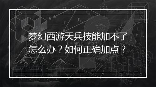 梦幻西游天兵技能加不了怎么办？如何正确加点？