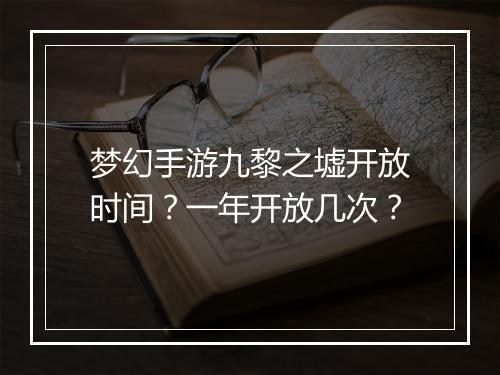 梦幻手游九黎之墟开放时间？一年开放几次？