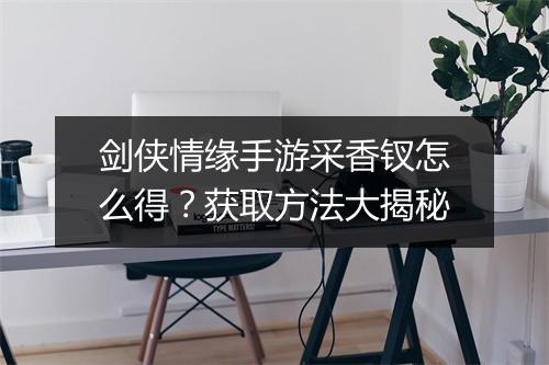 剑侠情缘手游采香钗怎么得?获取方法大揭秘