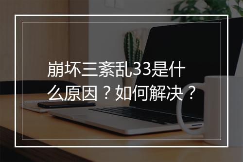 崩坏三紊乱33是什么原因？如何解决？