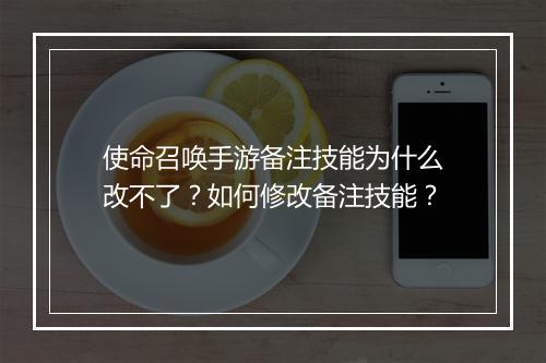 使命召唤手游备注技能为什么改不了？如何修改备注技能？