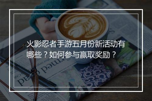 火影忍者手游五月份新活动有哪些？如何参与赢取奖励？