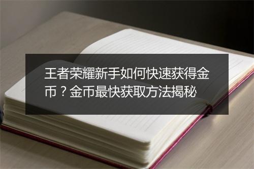 王者荣耀新手如何快速获得金币？金币最快获取方法揭秘