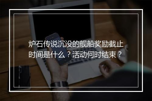 炉石传说沉没的舰船奖励截止时间是什么？活动何时结束？