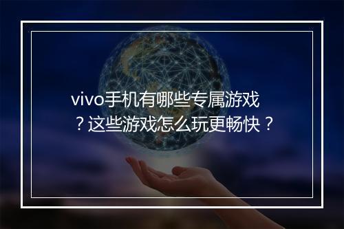vivo手机有哪些专属游戏？这些游戏怎么玩更畅快？