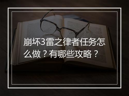 崩坏3雷之律者任务怎么做？有哪些攻略？