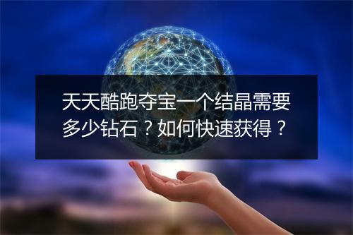 天天酷跑夺宝一个结晶需要多少钻石？如何快速获得？