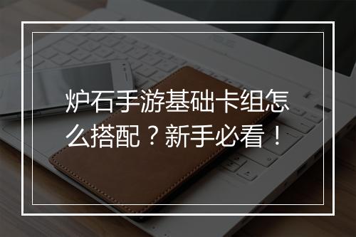 炉石手游基础卡组怎么搭配？新手必看！