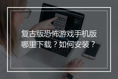 复古版恐怖游戏手机版哪里下载？如何安装？