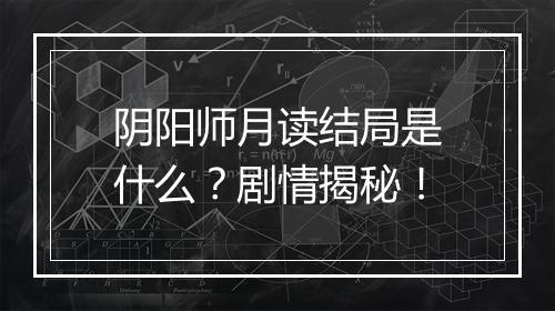 阴阳师月读结局是什么？剧情揭秘！