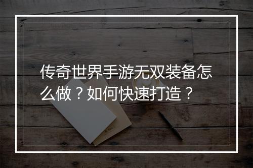 传奇世界手游无双装备怎么做？如何快速打造？