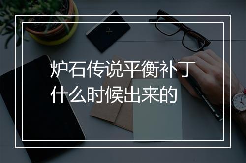 炉石传说平衡补丁什么时候出来的