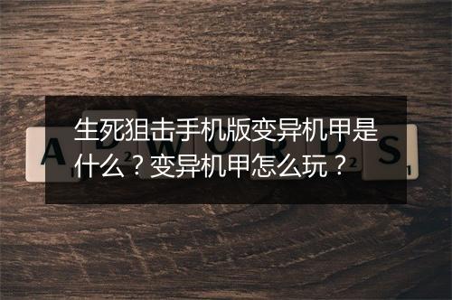 生死狙击手机版变异机甲是什么？变异机甲怎么玩？
