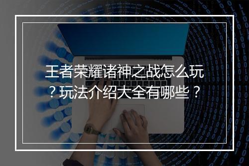 王者荣耀诸神之战怎么玩？玩法介绍大全有哪些？