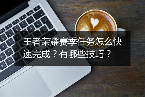 王者荣耀赛季任务怎么快速完成？有哪些技巧？