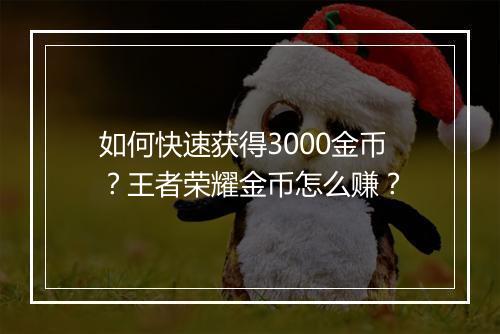 如何快速获得3000金币？王者荣耀金币怎么赚？